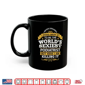 Mug Podiatrist T Shirt Sexy Gift Ideas For Podiatry Doctors