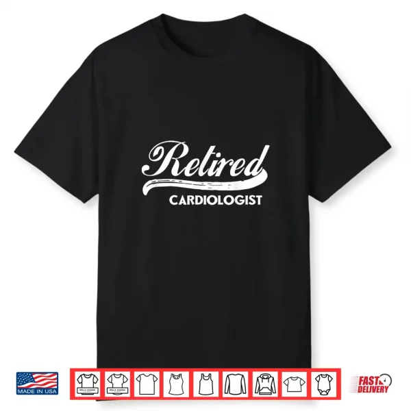 Retired Cardiologist Funny Retirement Party Gift Heart Care Shirt