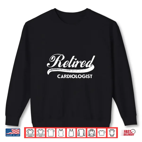 Sweatshirt Retired Cardiologist Funny Retirement Party Gift Heart Care Shirt