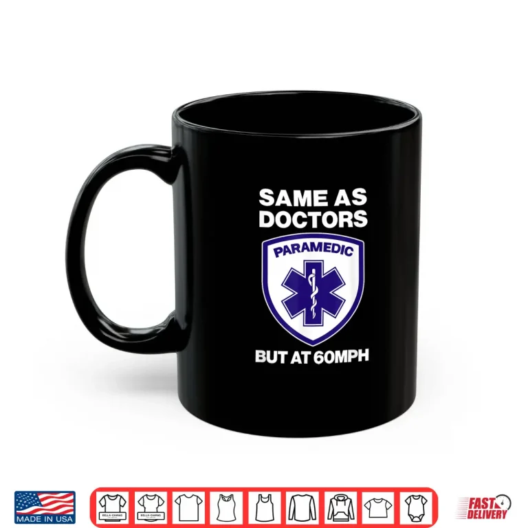 Mug Same As Doctors But At 60Mph Funny Emt Gift Paramedic Logo Shirt