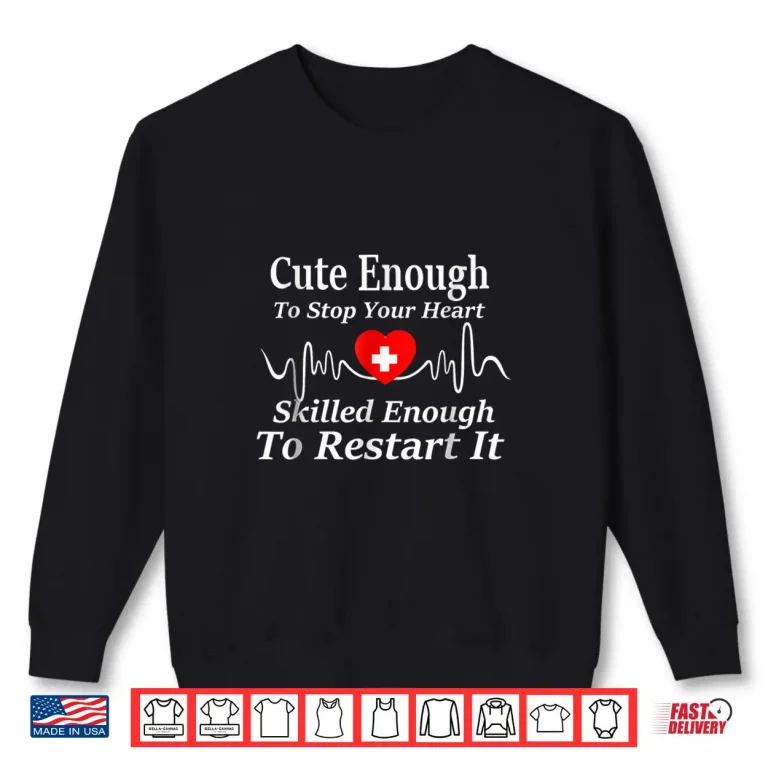 Sweatshirt Shirt For Nurses Emts Doctors Cute Enough To Stop Your He