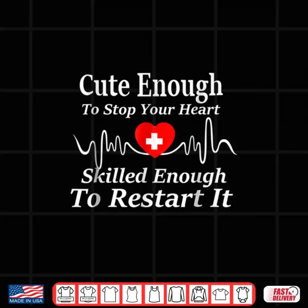 Design Shirt For Nurses Emts Doctors Cute Enough To Stop Your He