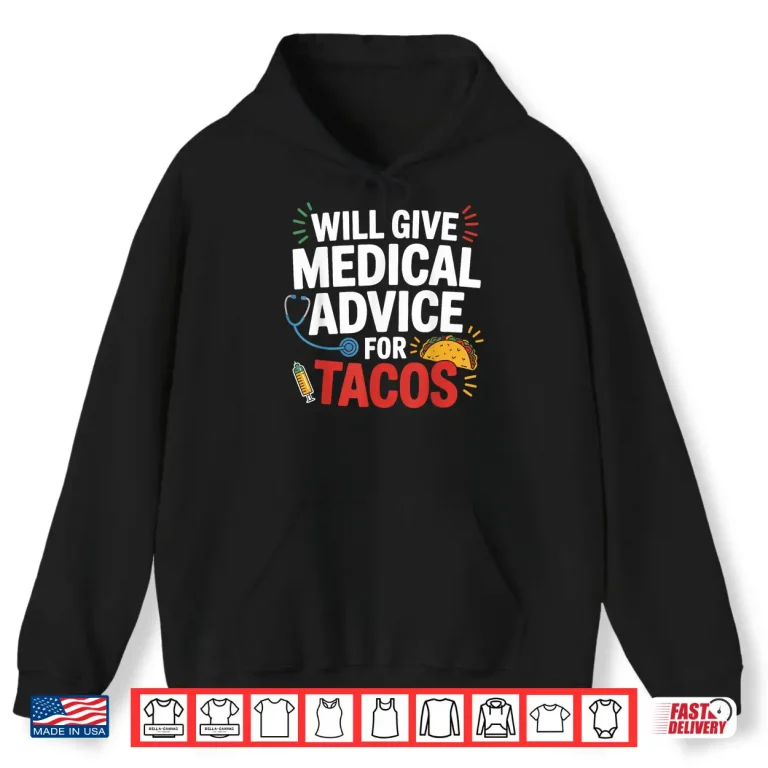 Hoodie Will Give Medical Advice For Tacos Funny Nurse Doctor Gifts Shirt