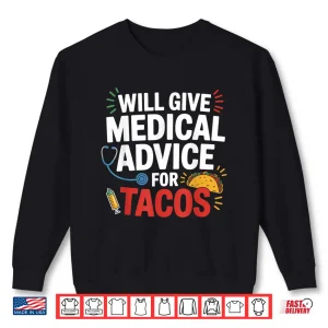 Sweatshirt Will Give Medical Advice For Tacos Funny Nurse Doctor Gifts Shirt