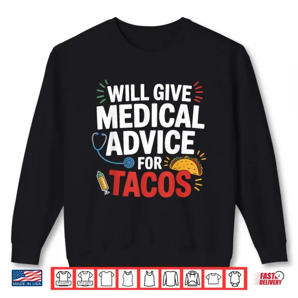 Will Give Medical Advice For Tacos Funny Nurse Doctor Gifts Shirt 2 Sweatshirt Will Give Medical Advice For Tacos Funny Nurse Doctor Gifts Shirt