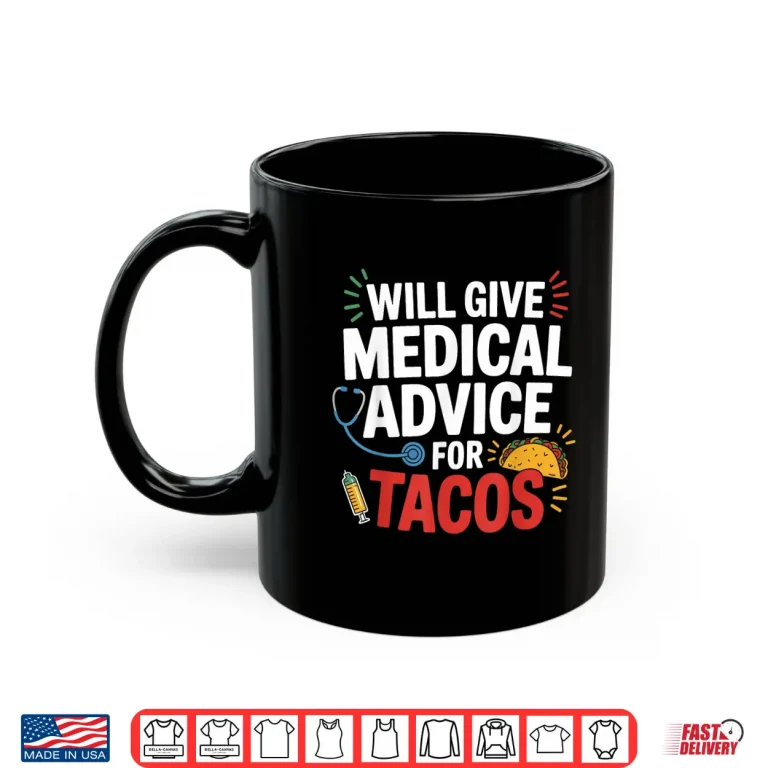 Mug Will Give Medical Advice For Tacos Funny Nurse Doctor Gifts Shirt