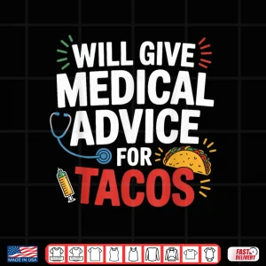 Design Will Give Medical Advice For Tacos Funny Nurse Doctor Gifts Shirt