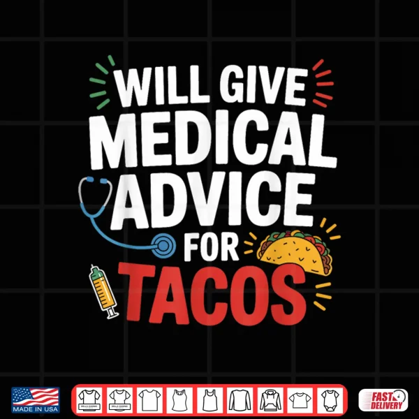 Will Give Medical Advice For Tacos Funny Nurse Doctor Gifts Shirt 4 Design Will Give Medical Advice For Tacos Funny Nurse Doctor Gifts Shirt