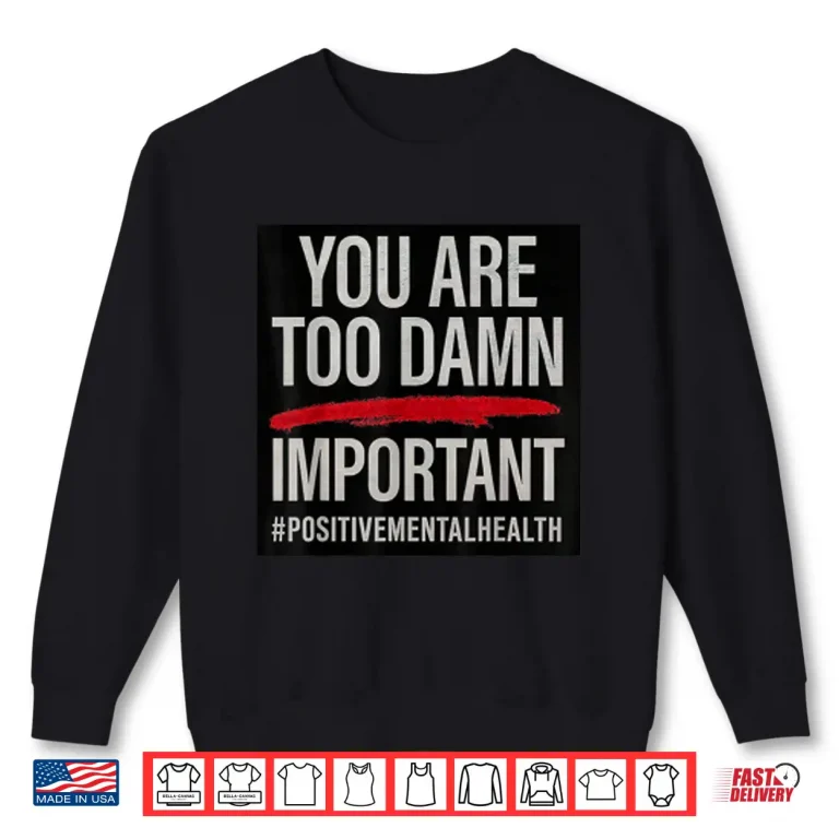 Sweatshirt Too Damn Important Shirt