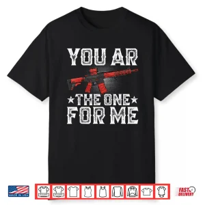 You Ar The One For Me Funny Sarcastic Statement Humor Shirt