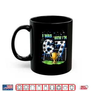 Mug 7Th Birthday Kids Funny Soccer I Was 6 Now IM 7 Year Old Shirt