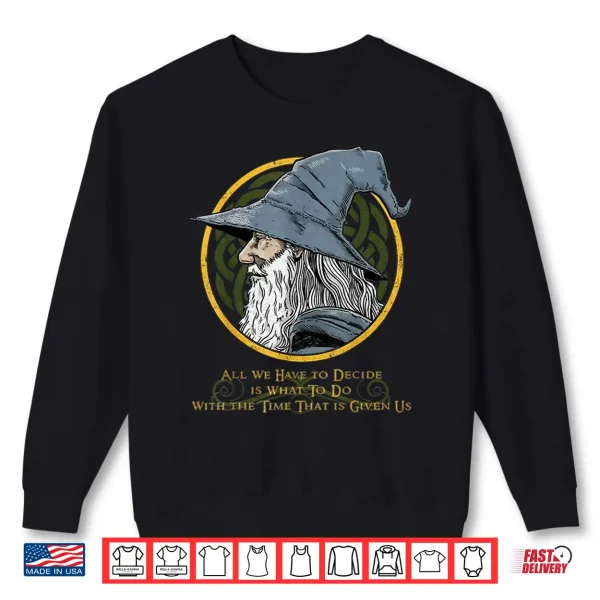 Sweatshirt All We Have To Decide Is What To Do With The Time Shirt