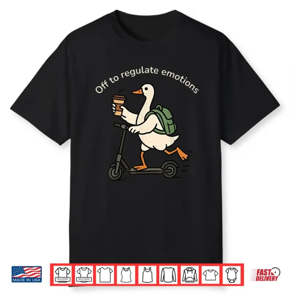 Off To Regulate Emotions Funny Goose Shirt