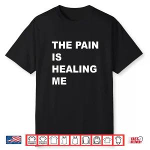 The Pain Is Healing Me Shirt