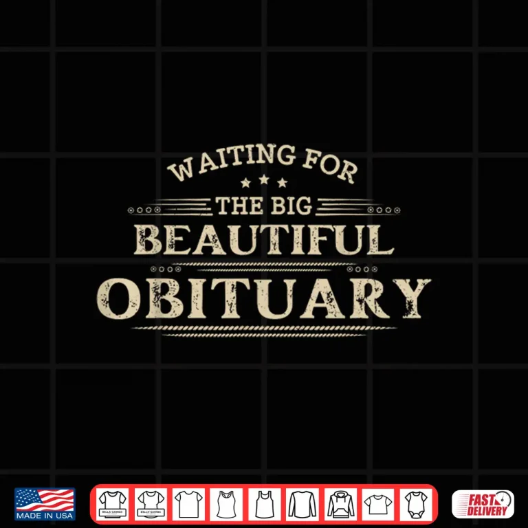 Waiting For The Big Beautiful Obituary Funny Adult Humor Shirt 4 Design Waiting For The Big Beautiful Obituary Funny Adult Humor Shirt
