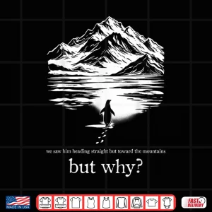 We Saw Him Heading Straight Towards The Mountains But Why Shirt 4 Design We Saw Him Heading Straight Towards The Mountains But Why Shirt