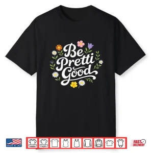 Be Pretty Good Floral Daisy Positive Quote Shirt