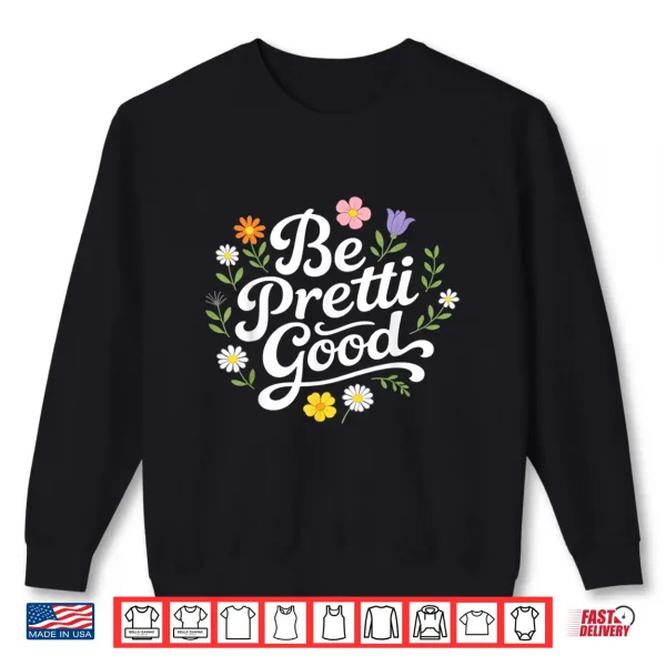 Be Pretty Good Floral Daisy Positive Quote Shirt 2 Sweatshirt Be Pretty Good Floral Daisy Positive Quote Shirt