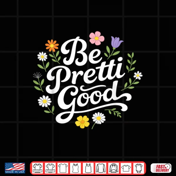 Be Pretty Good Floral Daisy Positive Quote Shirt 4 Design Be Pretty Good Floral Daisy Positive Quote Shirt