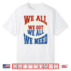 We All Got We All Need Sport Shirt