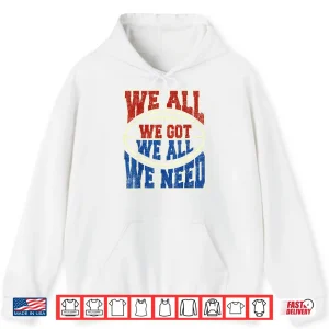 Hoodie We All Got We All Need Sport Shirt
