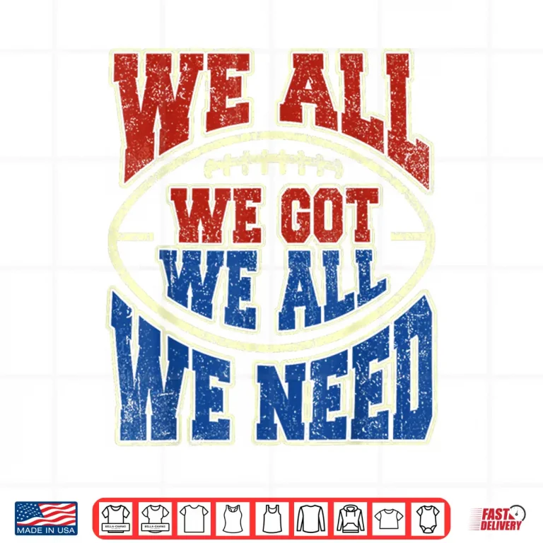 Design We All Got We All Need Sport Shirt