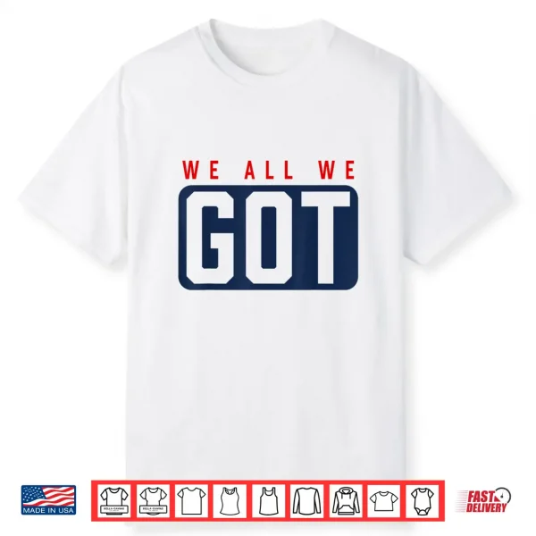 We All We Got Patriot Shirt