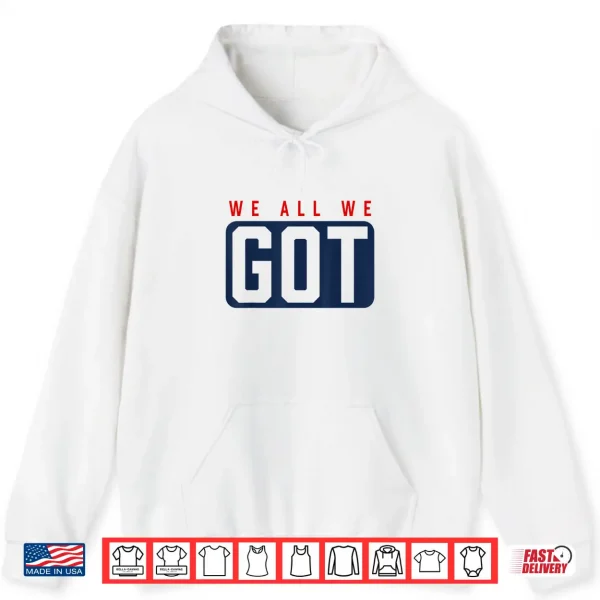 We All We Got Patriot Shirt 1 Hoodie We All We Got Patriot Shirt