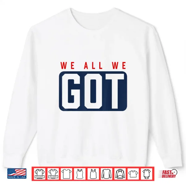 We All We Got Patriot Shirt 2 Sweatshirt We All We Got Patriot Shirt
