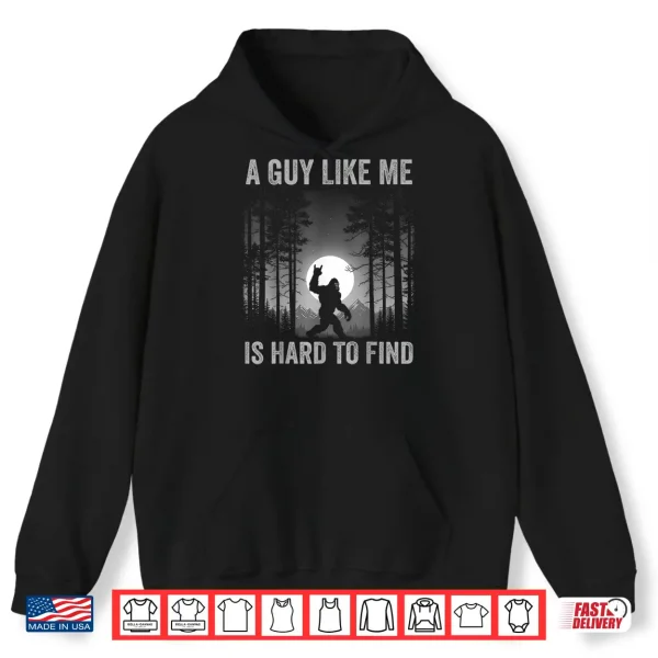 Hoodie A Guy Like Me Is Hard To Find Forest Bigfoot Sasquatch Men Shirt