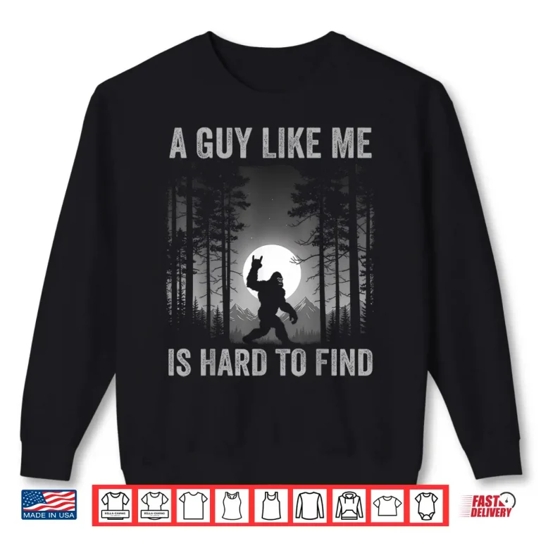 Sweatshirt A Guy Like Me Is Hard To Find Forest Bigfoot Sasquatch Men Shirt