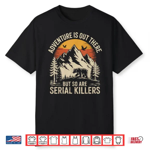 Adventure Is Out There But So Are Serial Killers Shirt