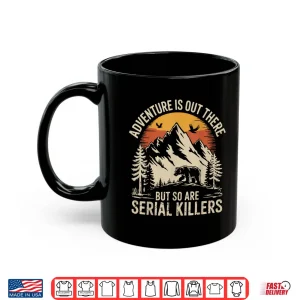 Mug Adventure Is Out There But So Are Serial Killers Shirt