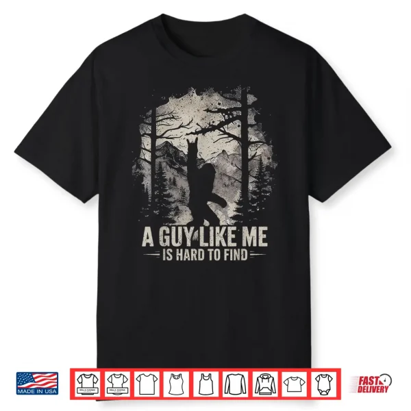 Funny Big Foot Rock A Guy Like Me Is Hard To Find Sasquatch Shirt