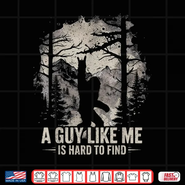 Design Funny Big Foot Rock A Guy Like Me Is Hard To Find Sasquatch Shirt
