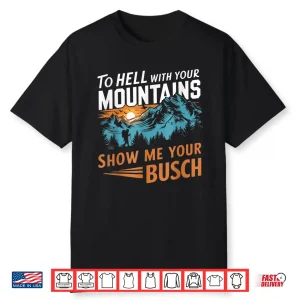 Funny Hiking To Hell With Your Mountains Show Me Your Busch Shirt