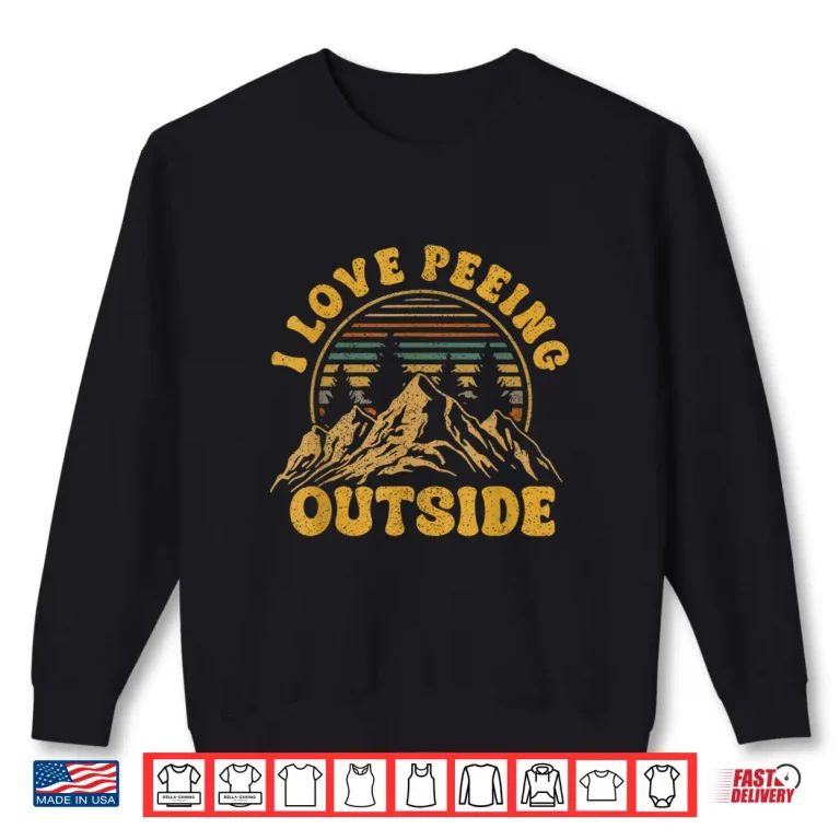 Sweatshirt I Love Peeing Outside Funny Camping Shirts Hiking Shirt