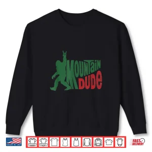 Mountain Dude Funny Bigfoot Sasquatch Hiking Gift Shirt 2 Sweatshirt Mountain Dude Funny Bigfoot Sasquatch Hiking Gift Shirt