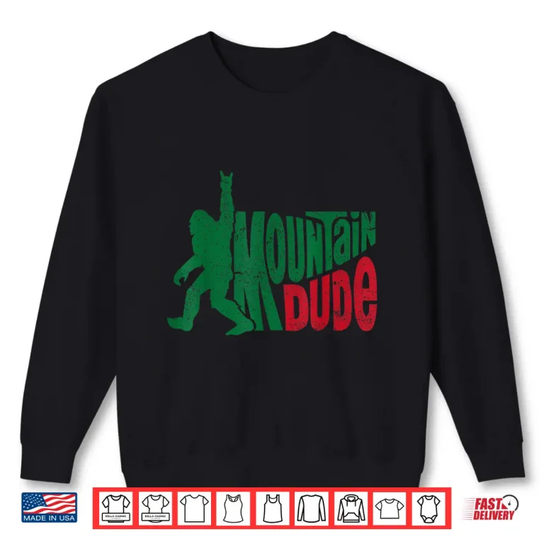 Sweatshirt Mountain Dude Funny Bigfoot Sasquatch Rock On Hiking Shirt
