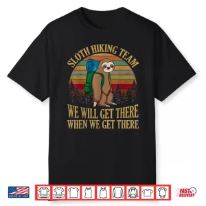 Sloth Hiking Team We Will Get There When We Get There Shirt