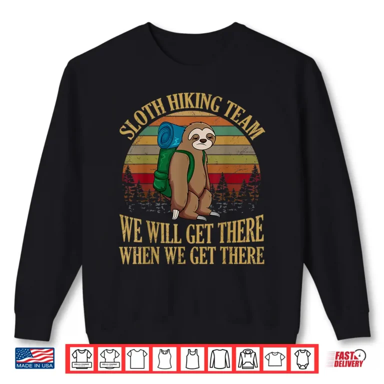 Sweatshirt Sloth Hiking Team We Will Get There When We Get There Shirt