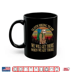 Mug Sloth Hiking Team We Will Get There When We Get There Shirt