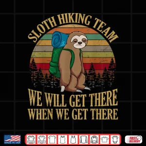 Design Sloth Hiking Team We Will Get There When We Get There Shirt