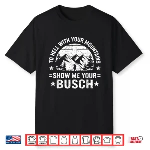 To Hell With Your Mountains Show Me Your Busch Humor Hiking Shirt