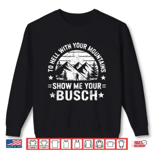 Sweatshirt To Hell With Your Mountains Show Me Your Busch Humor Hiking Shirt