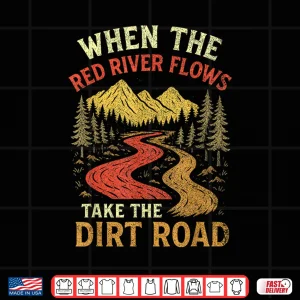 Design When The Red River Flows Take Dirt Road Adult Humor Hiking Shirt