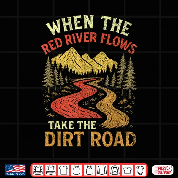 Design When The Red River Flows Take Dirt Road Adult Humor Hiking Shirt
