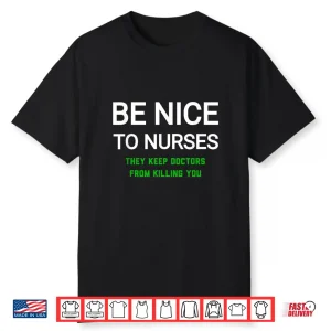 Be Nice To Nurses They Keep Doctors From Killing You Shirt