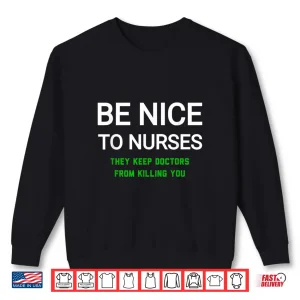 Sweatshirt Be Nice To Nurses They Keep Doctors From Killing You Shirt