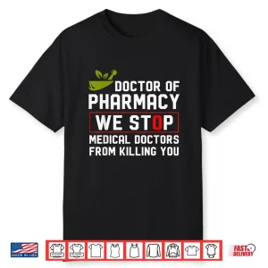 Doctor Of Pharmacy We Stop Medical Doctors From Killing You Shirt